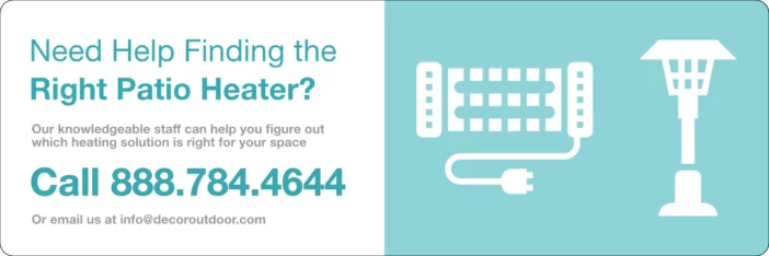 Recommendation to call phone number 888.784.4644 or email info@decoroutdoor.com for help choosing a patio heater